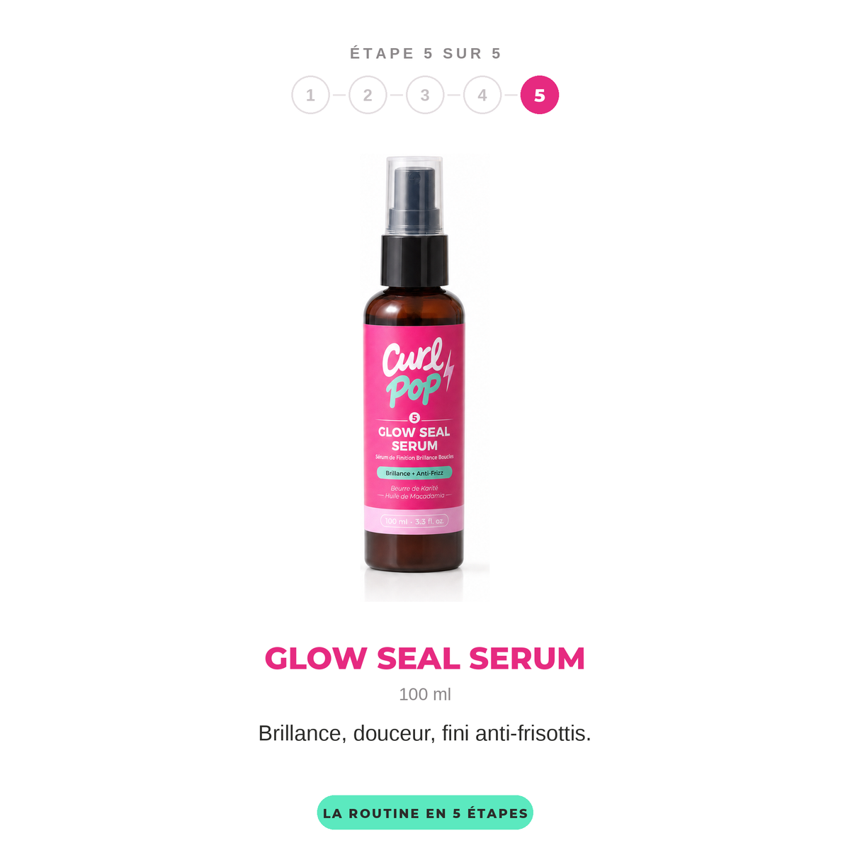 Glow Seal Serum, étape 5 sur 5 de la routine Curl Pop — 100 ml, brillance, douceur et fini anti-frisottis